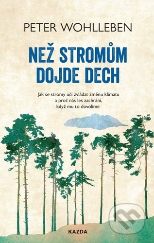 Kniha: Než stromům dojde dech (Peter Wohlleben). Nakladatelství KAZDA, 2021 Kniha: Než stromům dojde dech (Peter Wohlleben). Nakladatelství KAZDA, 2021