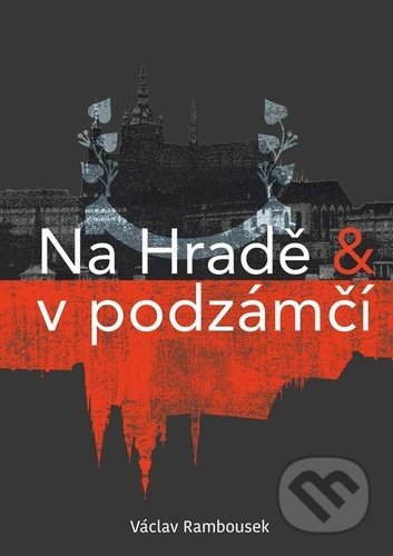 Kniha: Na Hradě a v podzámčí (Václav Rambousek). Klika, 2021 Kniha: Na Hradě a v podzámčí (Václav Rambousek). Klika, 2021