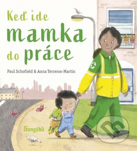 Kniha: Keď ide mamka do práce (Anna Terreros-Martin a Paul Schofield). Stonožka, 2021 Kniha: Keď ide mamka do práce (Anna Terreros-Martin a Paul Schofield). Stonožka, 2021