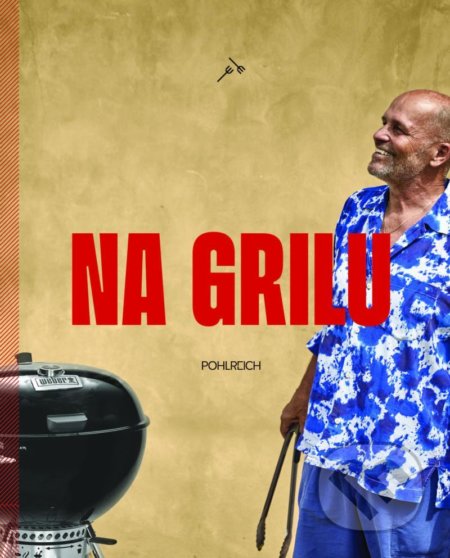 Kniha: Na grilu (Zdeněk Pohlreich). Sevruga, 2021 Kniha: Na grilu (Zdeněk Pohlreich). Sevruga, 2021
