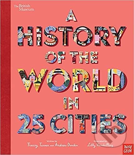Kniha: British Museum: A History of the World in 25 Cities (Tracey Turner). Nosy Crow, 2021 Kniha: British Museum: A History of the World in 25 Cities (Tracey Turner). Nosy Crow, 2021