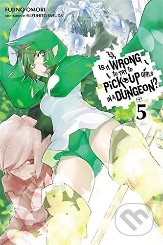 Kniha: Is It Wrong to Try to Pick up Girls in a Dungeon? 5 (Fujino Omori). Yen Press, 2016 Kniha: Is It Wrong to Try to Pick up Girls in a Dungeon? 5 (Fujino Omori). Yen Press, 2016