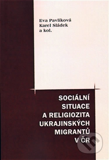 Kniha: Sociální situace a religiozita ukrajinských migrantů v ČR (Eva Pavlíková). Pavel Mervart, 2009 Kniha: Sociální situace a religiozita ukrajinských migrantů v ČR (Eva Pavlíková). Pavel Mervart, 2009