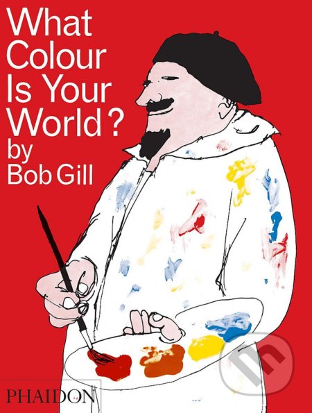 Kniha: What Colour Is Your World? (Bob Gill). Phaidon, 2008 Kniha: What Colour Is Your World? (Bob Gill). Phaidon, 2008