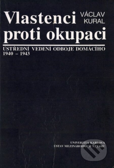 Kniha: Vlastenci proti okupaci: ústřední vedení odboje domácího 1940-1943 (Václav Kural). Karolinum, 1997 Kniha: Vlastenci proti okupaci: ústřední vedení odboje domácího 1940-1943 (Václav Kural). Karolinum, 1997