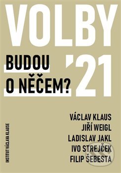 Kniha: Volby 2021 – Budou o něčem? (Klaus Václav a Weigl Jiří). Institut Václava Klause, 2021 Kniha: Volby 2021 – Budou o něčem? (Klaus Václav a Weigl Jiří). Institut Václava Klause, 2021