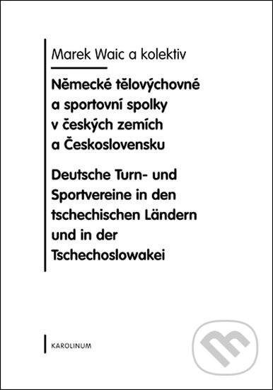 Kniha: Německé tělovýchovné a sportovní spolky v českých zemích a Československu (Marek Waic). Karolinum, 2008 Kniha: Německé tělovýchovné a sportovní spolky v českých zemích a Československu (Marek Waic). Karolinum, 2008