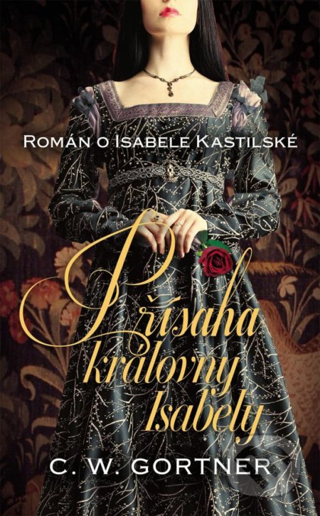 Kniha: Přísaha královny Isabely (W.C. Gortner). Slovart CZ, 2021 Kniha: Přísaha královny Isabely (W.C. Gortner). Slovart CZ, 2021