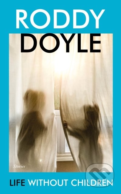 Life Without Children - Roddy Doyle, Jonathan Cape, 2021