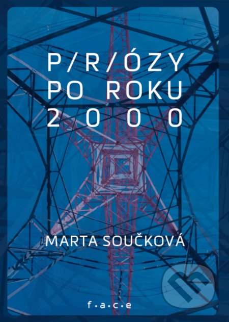 Kniha: P/r/ózy po roku 2000 (Marta Součková). OZ FACE, 2021 Kniha: P/r/ózy po roku 2000 (Marta Součková). OZ FACE, 2021