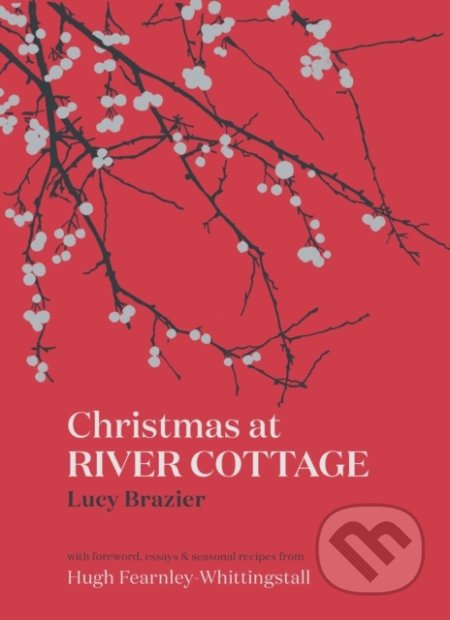 Kniha: Christmas at River Cottage (Hugh Fearnley-Whittingstall a Lucy Brazier). Bloomsbury, 2021 Kniha: Christmas at River Cottage (Hugh Fearnley-Whittingstall a Lucy Brazier). Bloomsbury, 2021