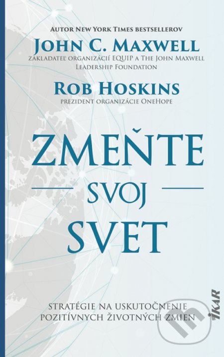 Kniha: Zmeňte svoj svet (John C. Maxwell a Rob Hoskins). Ikar, 2021 Kniha: Zmeňte svoj svet (John C. Maxwell a Rob Hoskins). Ikar, 2021