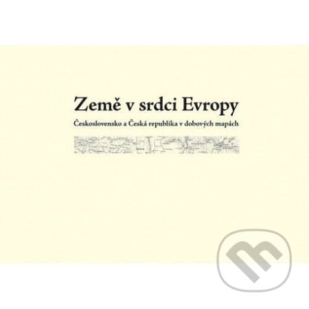 Kniha: Země v srdci Evropy – soubor dobových map (Eva Semotanová). Kartografie Praha, 2018 Kniha: Země v srdci Evropy – soubor dobových map (Eva Semotanová). Kartografie Praha, 2018