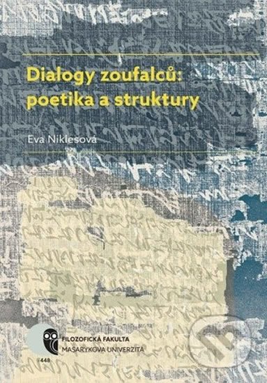 Kniha: Dialogy zoufalců: poetika a struktury (Eva Niklesová). Muni Press, 2016 Kniha: Dialogy zoufalců: poetika a struktury (Eva Niklesová). Muni Press, 2016