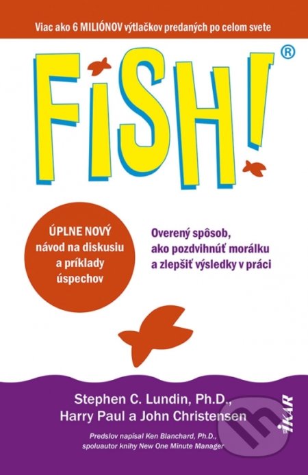 Kniha: Fish! Overený spôsob, ako pozdvihnúť morálku a zlepšiť výsledky v práci (Harry Paul, John Christensen a Stephen C. Lundin). Ikar, 2021 Kniha: Fish! Overený spôsob, ako pozdvihnúť morálku a zlepšiť výsledky v práci (Harry Paul, John Christensen a Stephen C. Lundin). Ikar, 2021