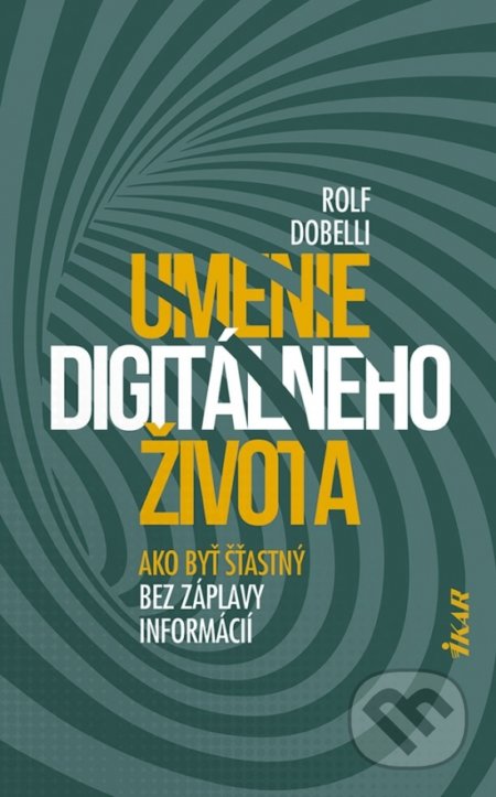 Kniha: Umenie digitálneho života (Rolf Dobelli). Ikar, 2021 Kniha: Umenie digitálneho života (Rolf Dobelli). Ikar, 2021