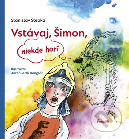 Kniha: Vstávaj, Šimon, niekde horí (Stanislav Štepka). Stonožka, 2021 Kniha: Vstávaj, Šimon, niekde horí (Stanislav Štepka). Stonožka, 2021