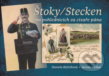 Kniha: Štoky/Stecken na pohlednicích za císaře pána (Daniela Růžičková a Jaroslav Líbal). Tváře, 2021 Kniha: Štoky/Stecken na pohlednicích za císaře pána (Daniela Růžičková a Jaroslav Líbal). Tváře, 2021
