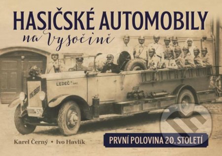 Kniha: Hasičské automobily na Vysočině: první polovina 20. století (Ivo Havlík a Karel Černý). Tváře, 2021 Kniha: Hasičské automobily na Vysočině: první polovina 20. století (Ivo Havlík a Karel Černý). Tváře, 2021