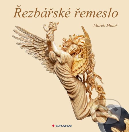 Kniha: Řezbářské řemeslo (Marek Minář). Grada, 2021 Kniha: Řezbářské řemeslo (Marek Minář). Grada, 2021