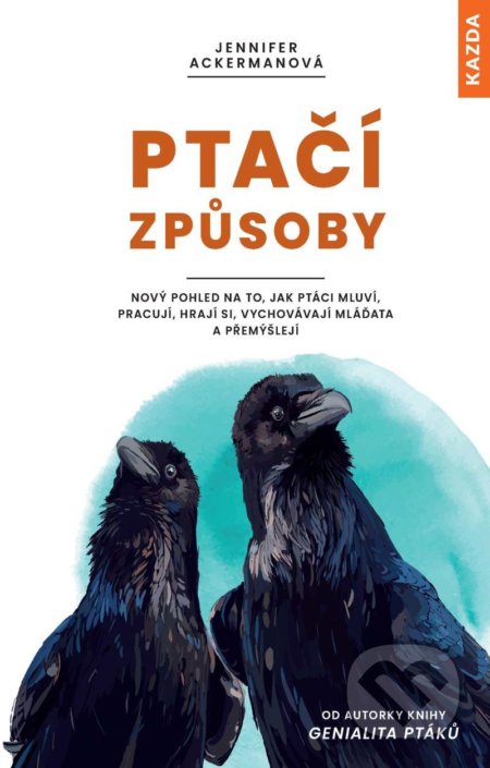 Kniha: Ptačí způsoby (Jennifer Ackerman). Nakladatelství KAZDA, 2021 Kniha: Ptačí způsoby (Jennifer Ackerman). Nakladatelství KAZDA, 2021