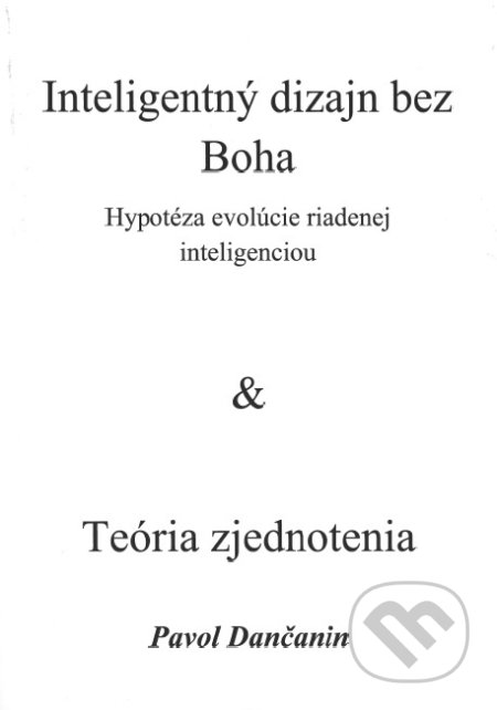 Kniha: Inteligentný dizajn bez Boha & Teória zjednotenia (Pavol Dančanin). Pavol Dančanin, 2019 Kniha: Inteligentný dizajn bez Boha & Teória zjednotenia (Pavol Dančanin). Pavol Dančanin, 2019