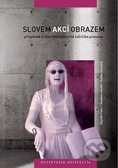 Kniha: Slovem, akcí, obrazem: Příspěvek k interdisciplinaritě tvůrčího procesu (Vladimír Havlík). Muni Press, 2010 Kniha: Slovem, akcí, obrazem: Příspěvek k interdisciplinaritě tvůrčího procesu (Vladimír Havlík). Muni Press, 2010