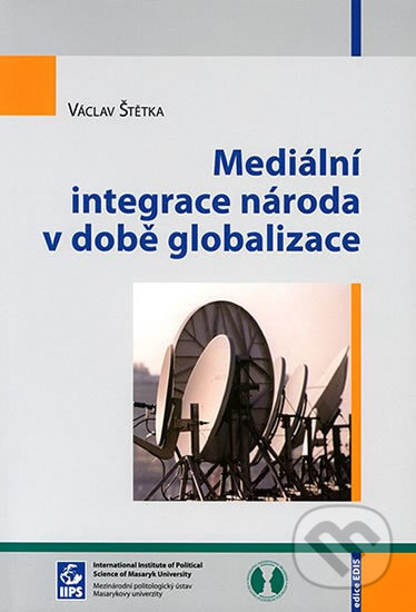 Kniha: Mediální integrace národa v době globalizace (Václav Štětka). Muni Press, 2007 Kniha: Mediální integrace národa v době globalizace (Václav Štětka). Muni Press, 2007