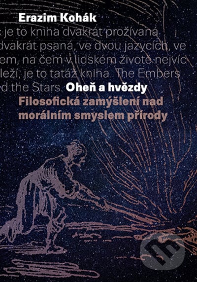 Oheň a hvězdy Filosofická zamýšlení nad morálním smyslempřírody - Erazim Kohák, Karolinum, 2021