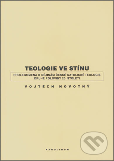 Kniha: Teologie ve stínu (Vojtěch Novotný). Karolinum, 2007 Kniha: Teologie ve stínu (Vojtěch Novotný). Karolinum, 2007