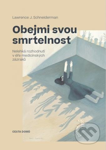 Kniha: Obejmi svou smrtelnost (Lawrence J. Schneiderman). Cesta domů, 2021 Kniha: Obejmi svou smrtelnost (Lawrence J. Schneiderman). Cesta domů, 2021