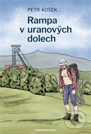 Kniha: Rampa v uranových dolech (Petr Košek). Nakladatelství Bor, 2021 Kniha: Rampa v uranových dolech (Petr Košek). Nakladatelství Bor, 2021