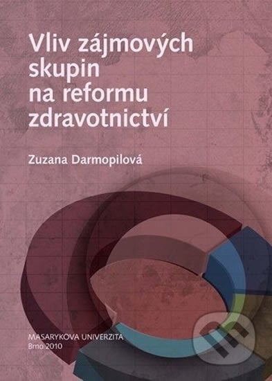 Vliv zájmových skupin na reformu zdravotnictví - Zuzana Darmopilová, Muni Press, 2010