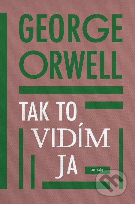 E-kniha: Tak to vidím ja (George Orwell). Premedia E-kniha: Tak to vidím ja (George Orwell). Premedia