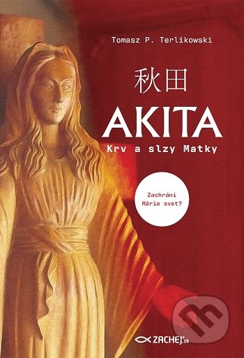 Kniha: Akita: Krv a slzy Matky (Tomasz P. Terlikowski). Zachej, 2021 Kniha: Akita: Krv a slzy Matky (Tomasz P. Terlikowski). Zachej, 2021