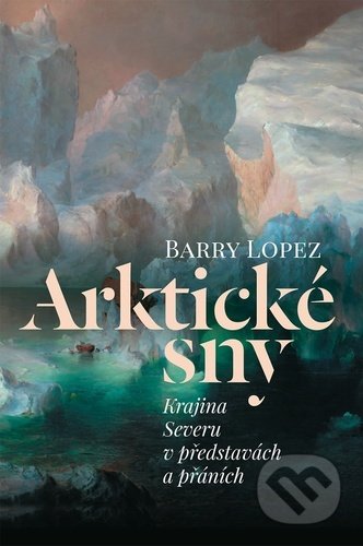 Kniha: Arktické sny (Barry Lopez). Pavel Mervart, 2021 Kniha: Arktické sny (Barry Lopez). Pavel Mervart, 2021