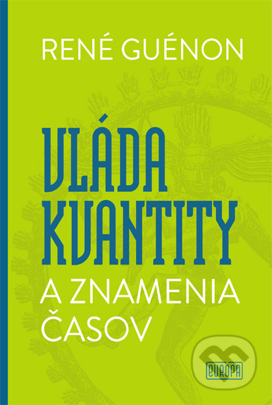 Kniha: Vláda kvantity a znamenia časov (René Guénon). Európa, 2021 Kniha: Vláda kvantity a znamenia časov (René Guénon). Európa, 2021