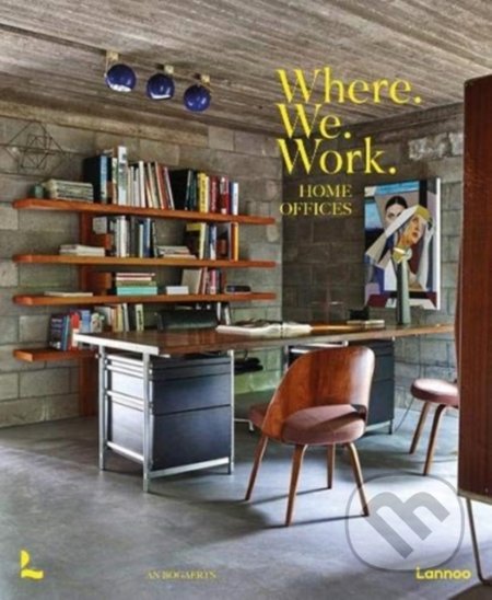 Kniha: Where We Work : Home Offices (An Bogaerts). Lannoo, 2021 Kniha: Where We Work : Home Offices (An Bogaerts). Lannoo, 2021