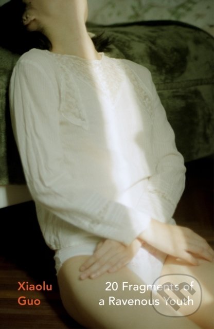 Kniha: 20 Fragments of a Ravenous Youth (Xiaolu Guo). Vintage, 2021 Kniha: 20 Fragments of a Ravenous Youth (Xiaolu Guo). Vintage, 2021