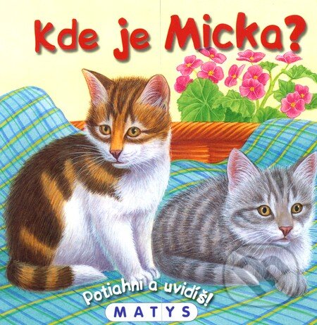 Kniha: Kde je Micka? (Sibyla Mislovičová). Matys, 2011 Kniha: Kde je Micka? (Sibyla Mislovičová). Matys, 2011