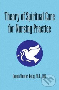 Kniha: Theory of Spiritual Care for Nursing Practice (Bonnie Weaver Battey). Xlibris Kniha: Theory of Spiritual Care for Nursing Practice (Bonnie Weaver Battey). Xlibris