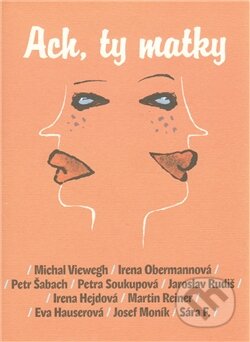 Kniha: Ach, ty matky (Eva Hauserová, Irena Hejdová a kolektiv). Listen, 2011 Kniha: Ach, ty matky (Eva Hauserová, Irena Hejdová a kolektiv). Listen, 2011