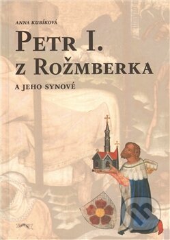 Kniha: Petr I. z Rožmberka a jeho synové (Anna Kubíková). Pavel Ševčík - VEDUTA Kniha: Petr I. z Rožmberka a jeho synové (Anna Kubíková). Pavel Ševčík - VEDUTA