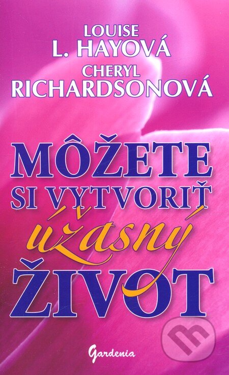 Kniha: Môžete si vytvoriť úžasný život (Cheryl Richardson a Louise L. Hay). Gardenia, 2011 Kniha: Môžete si vytvoriť úžasný život (Cheryl Richardson a Louise L. Hay). Gardenia, 2011