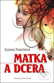 Kniha: Matka a dcera (Zuzana Francková). Nakladatelství Erika, 2011 Kniha: Matka a dcera (Zuzana Francková). Nakladatelství Erika, 2011