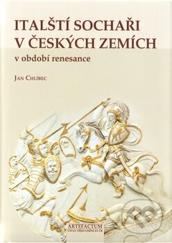 Kniha: Italští sochaři v českých zemích v období renesance (Jan Chlíbec). Artefactum, 2011 Kniha: Italští sochaři v českých zemích v období renesance (Jan Chlíbec). Artefactum, 2011