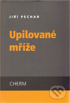 Upilované mříže - Jiří Pechar, Cherm, 2011
