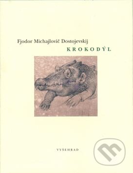 Kniha: Krokodýl (Fiodor Michajlovič Dostojevskij). Vyšehrad, 2004 Kniha: Krokodýl (Fiodor Michajlovič Dostojevskij). Vyšehrad, 2004