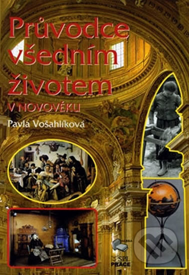Kniha: Průvodce všedním životem v novověku (Pavla Vošahlíková). Práce, 2015 Kniha: Průvodce všedním životem v novověku (Pavla Vošahlíková). Práce, 2015
