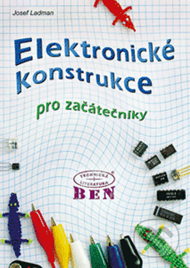Elektronické konstrukce pro začátečníky - Josef Ladman, BEN - odborná literatura, 2002